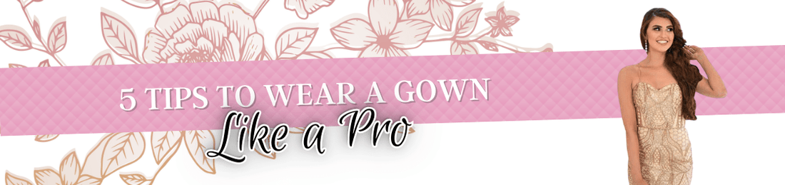 5 tips to wearing a ballgown like a pro! - KylieRoseBoutique